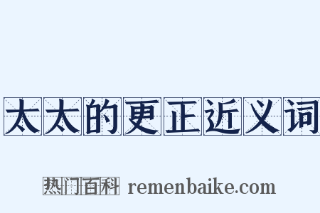 太太的更正近义词是什么意思的图片